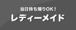 当日持ち帰りOK！ レディーメイド